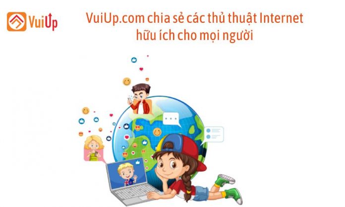 VuiUp.com chia sẻ các thủ thuật Internet hữu ích cho mọi người