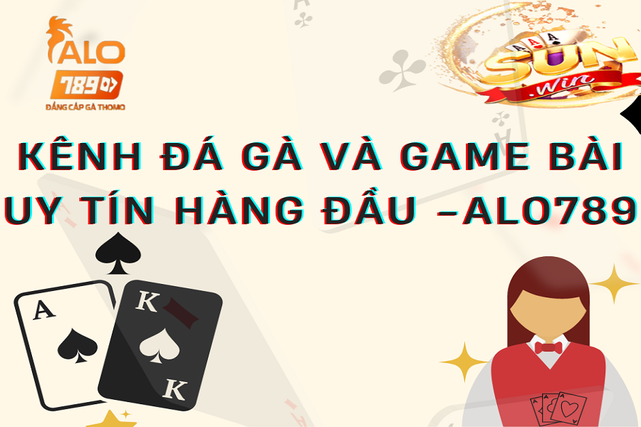 Alo789top.net – Nhà cái đa dạng trò chơi game bài nhất Việt Nam